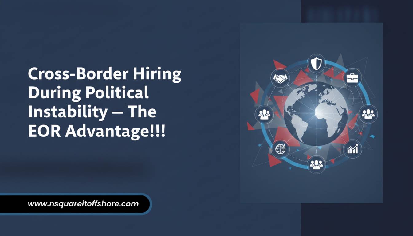 Cross-Border Hiring During Political Instability — The EOR Advantage!!!