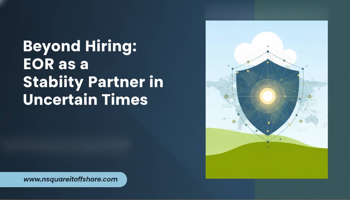 Beyond Hiring: EOR as a Stability Partner in Uncertain Times